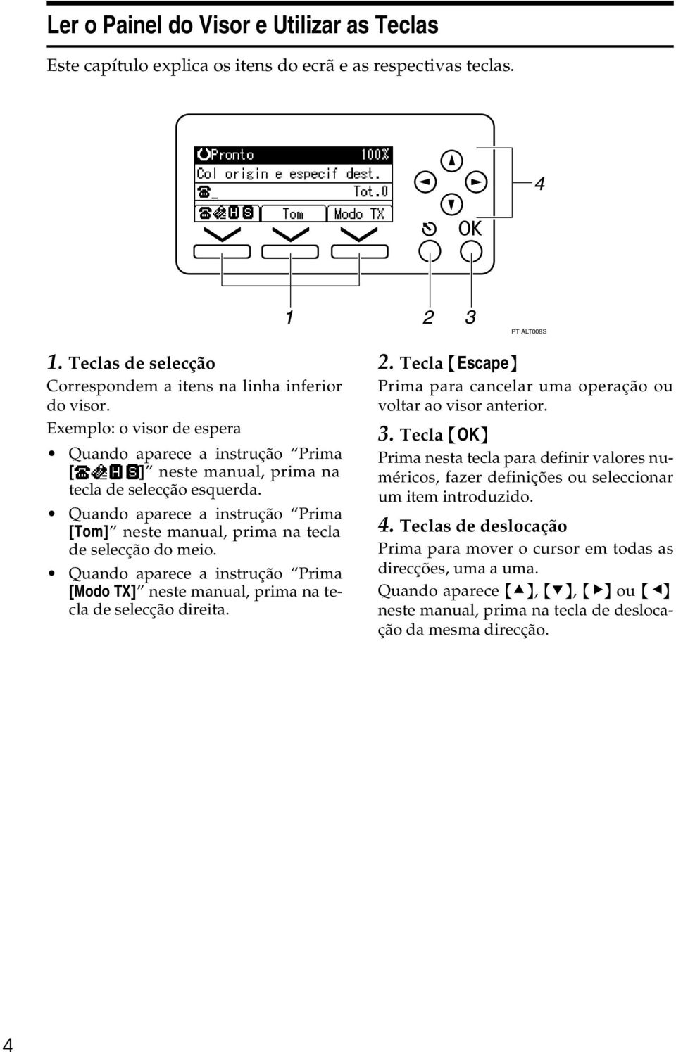 Quando aparece a instrução Prima [Tom] neste manual, prima na tecla de selecção do meio. Quando aparece a instrução Prima [Modo TX] neste manual, prima na tecla de selecção direita. 2.