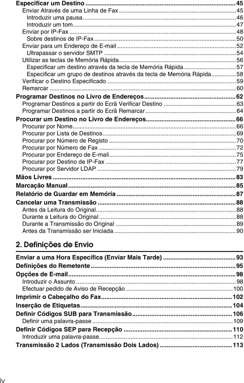 ..57 Especificar um grupo de destinos através da tecla de Memória Rápida...58 Verificar o Destino Especificado...59 Remarcar...60 Programar Destinos no Livro de Endereços.