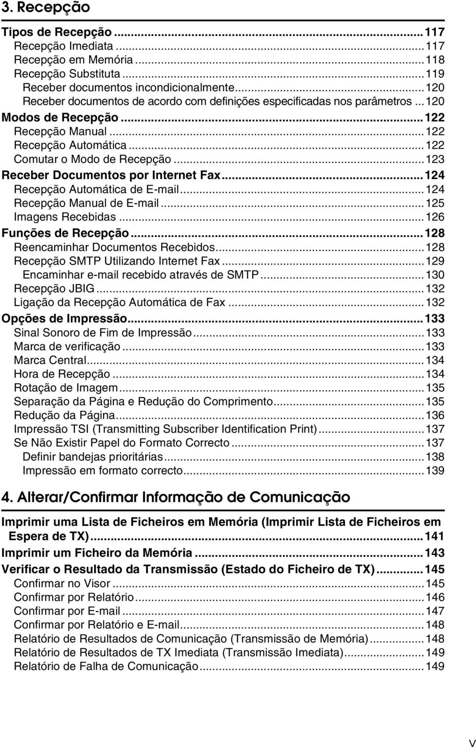 ..123 Receber Documentos por Internet Fax...124 Recepção Automática de E-mail...124 Recepção Manual de E-mail...125 Imagens Recebidas...126 Funções de Recepção...128 Reencaminhar Documentos Recebidos.