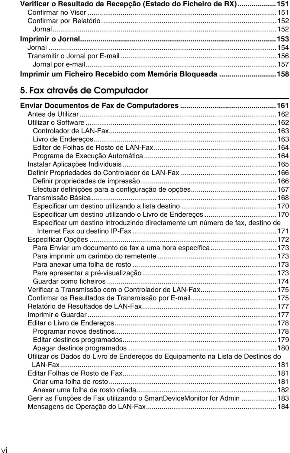 ..161 Antes de Utilizar...162 Utilizar o Software...162 Controlador de LAN-Fax...163 Livro de Endereços...163 Editor de Folhas de Rosto de LAN-Fax...164 Programa de Execução Automática.