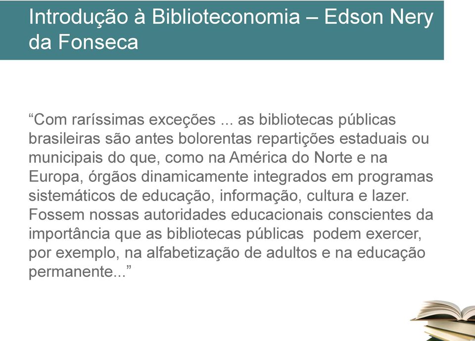 Norte e na Europa, órgãos dinamicamente integrados em programas sistemáticos de educação, informação, cultura e lazer.