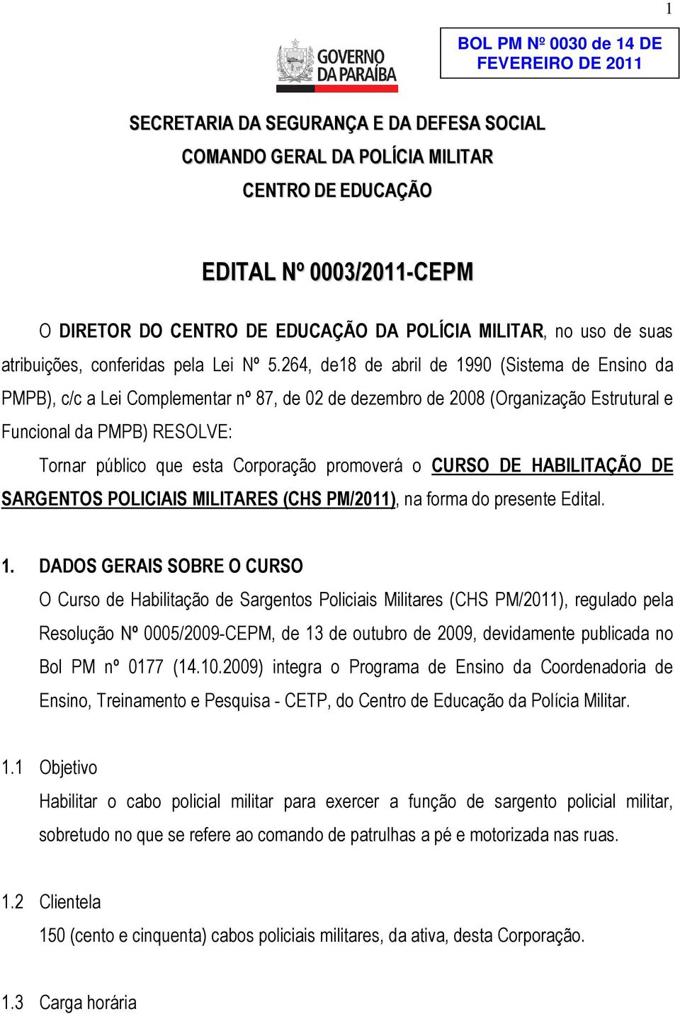 264, de18 de abril de 1990 (Sistema de Ensino da PMPB), c/c a Lei Complementar nº 87, de 02 de dezembro de 2008 (Organização Estrutural e Funcional da PMPB) RESOLVE: Tornar público que esta