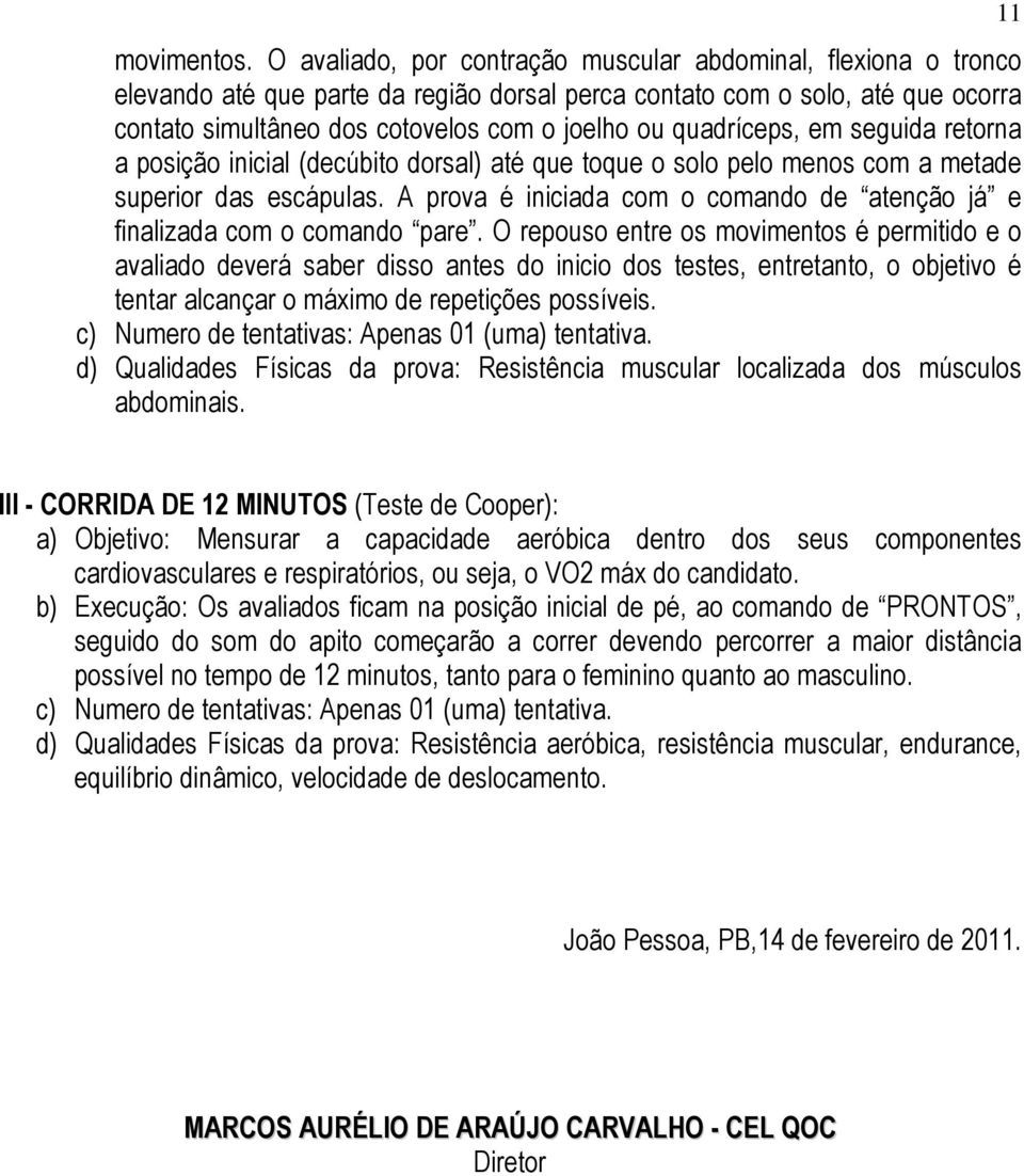 quadríceps, em seguida retorna a posição inicial (decúbito dorsal) até que toque o solo pelo menos com a metade superior das escápulas.