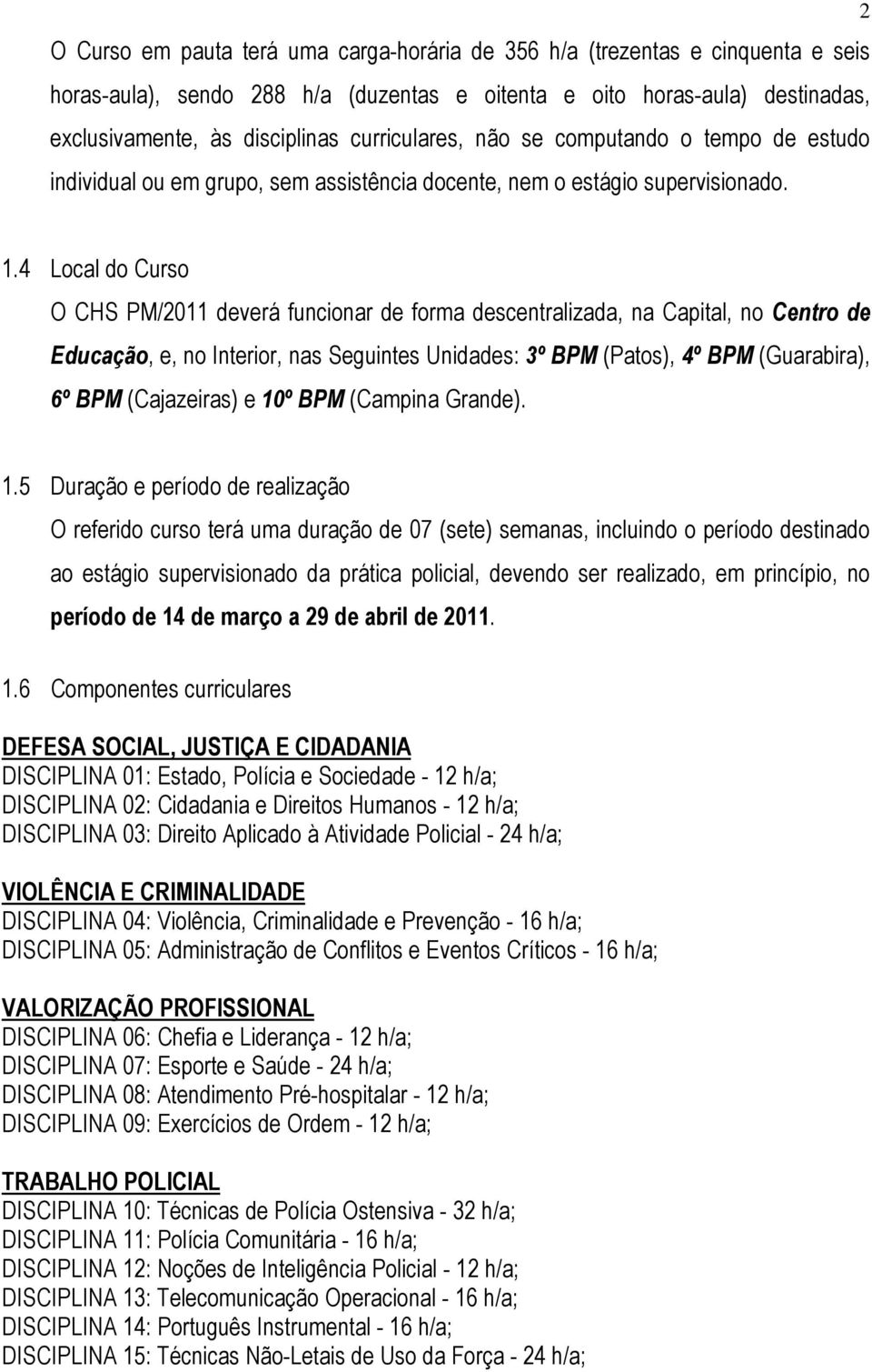 4 Local do Curso O CHS PM/2011 deverá funcionar de forma descentralizada, na Capital, no Centro de Educação, e, no Interior, nas Seguintes Unidades: 3º BPM (Patos), 4º BPM (Guarabira), 6º BPM