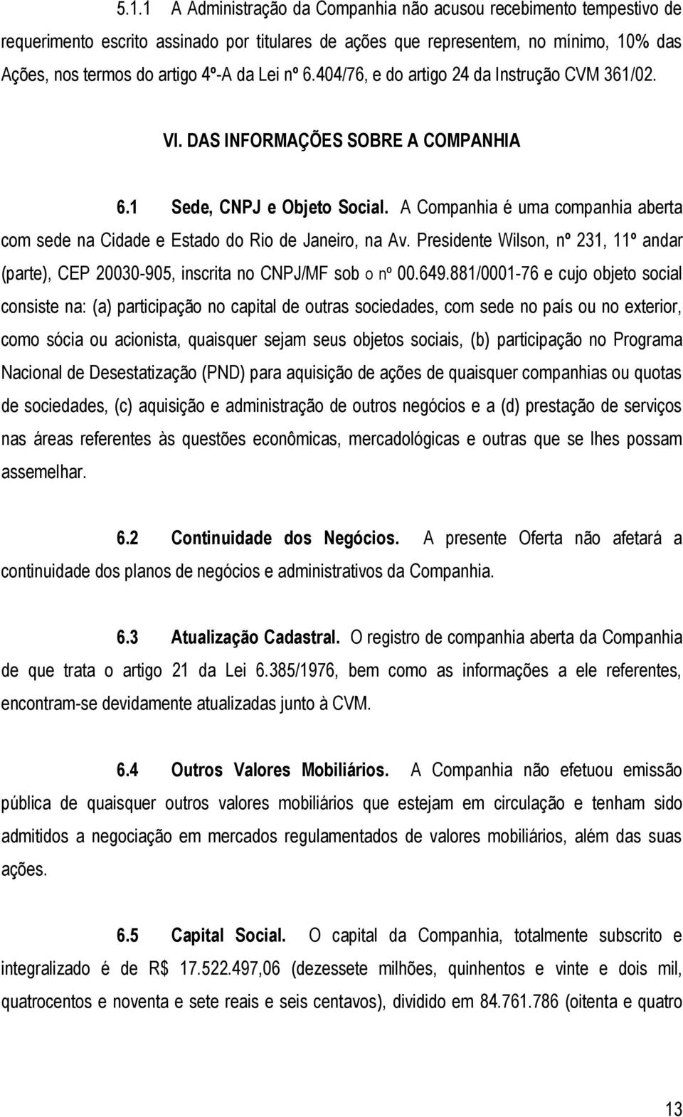 A Companhia é uma companhia aberta com sede na Cidade e Estado do Rio de Janeiro, na Av. Presidente Wilson, nº 231, 11º andar (parte), CEP 20030-905, inscrita no CNPJ/MF sob o nº 00.649.