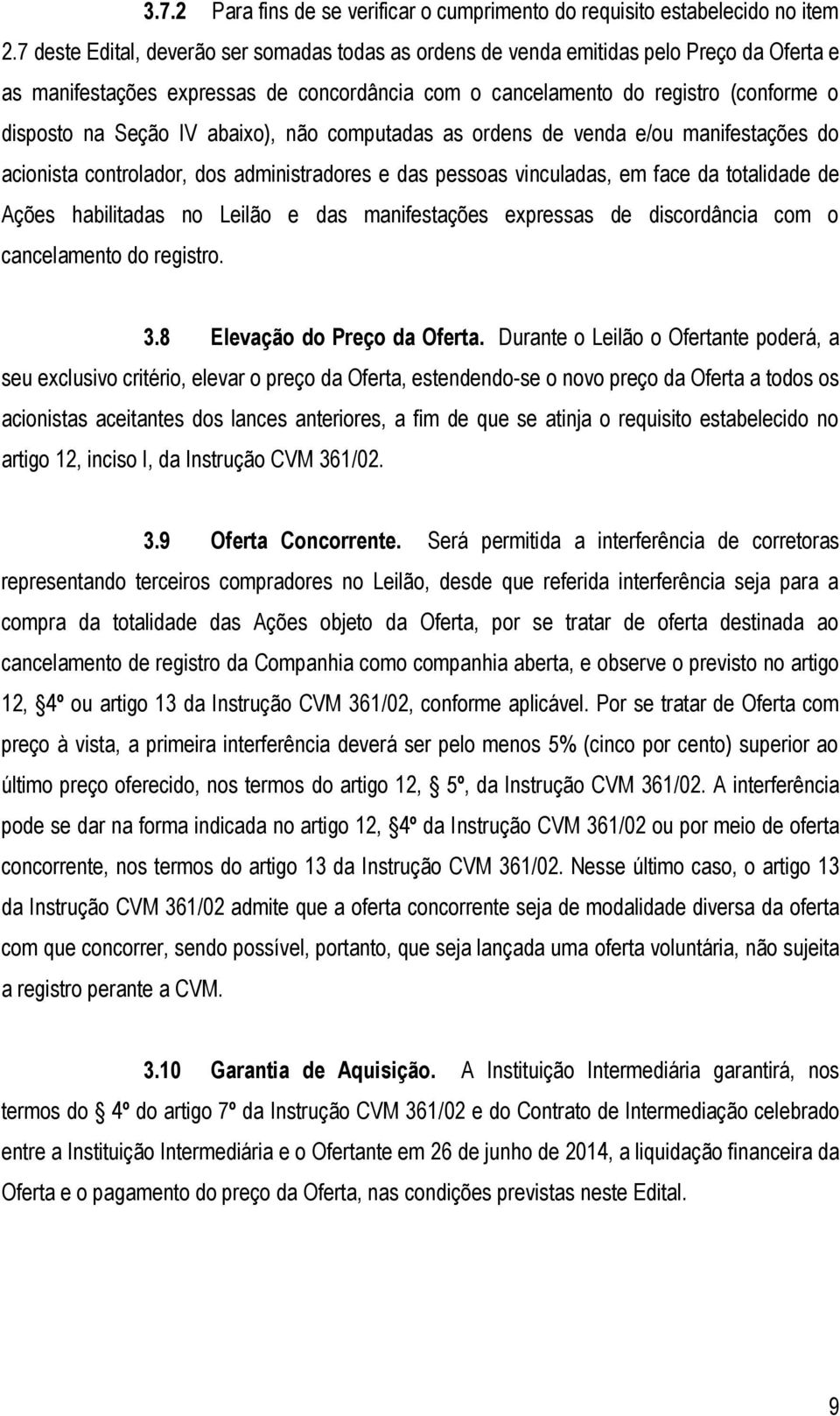 abaixo), não computadas as ordens de venda e/ou manifestações do acionista controlador, dos administradores e das pessoas vinculadas, em face da totalidade de Ações habilitadas no Leilão e das