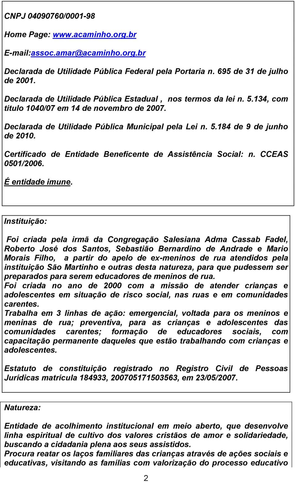 Certificado de Entidade Beneficente de Assistência Social: n. CCEAS 0501/2006. É entidade imune.