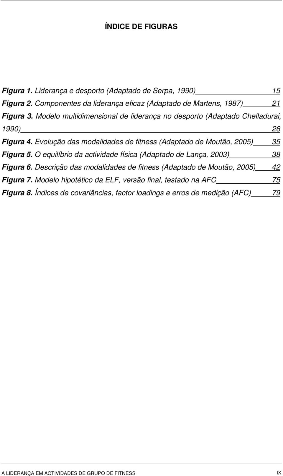 O equilíbrio da actividade física (Adaptado de Lança, 2003) 38 Figura 6. Descrição das modalidades de fitness (Adaptado de Moutão, 2005) 42 Figura 7.