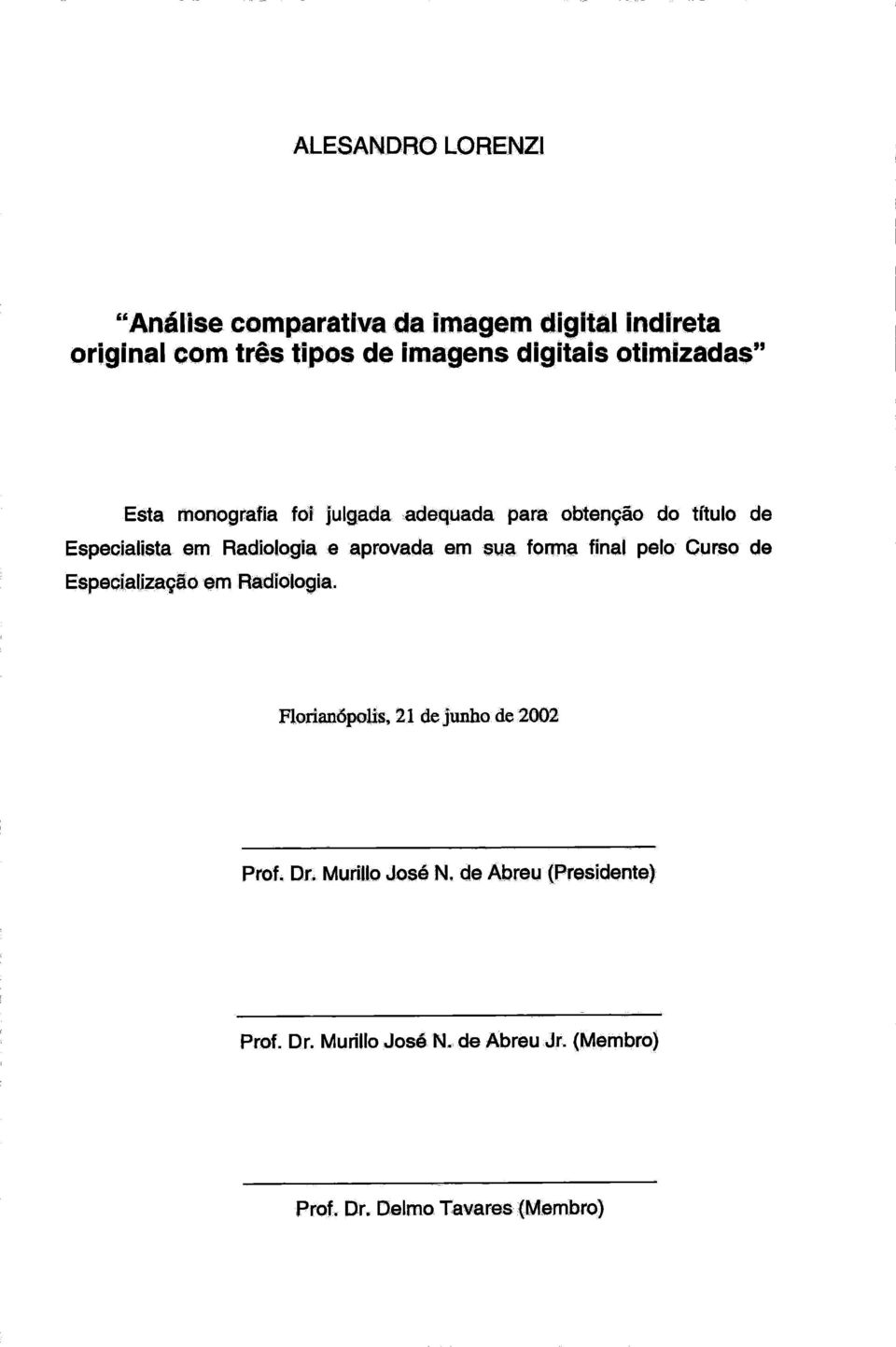 monografia foi julgada adequada para obtenção do titulo de Especialista em Radiologia e aprovada em sua forma