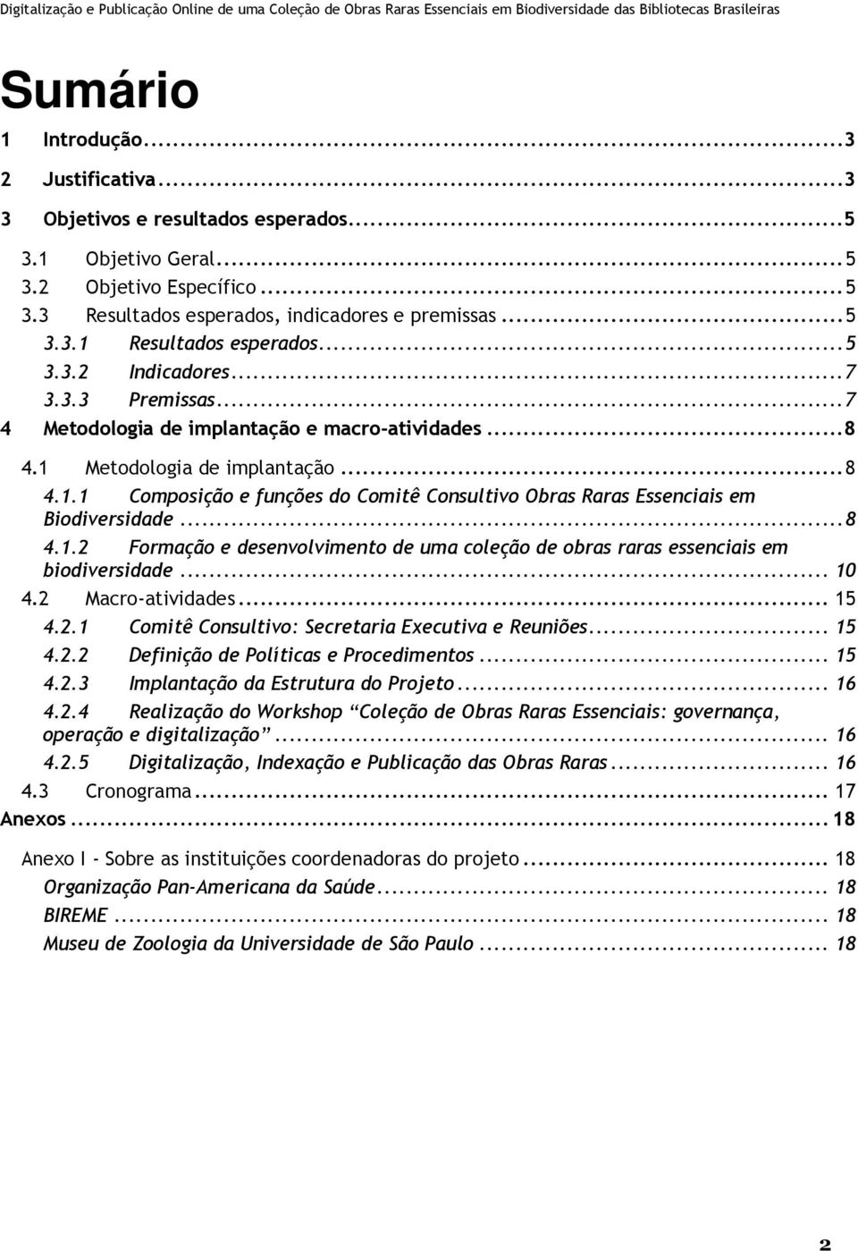 ..8 4.1.2 Formação e desenvolvimento de uma coleção de obras raras essenciais em biodiversidade... 10 4.2 Macro-atividades... 15 4.2.1 Comitê Consultivo: Secretaria Executiva e Reuniões... 15 4.2.2 Definição de Políticas e Procedimentos.