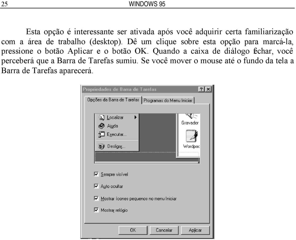 Dê um clique sobre esta opção para marcá-la, pressione o botão Aplicar e o botão OK.