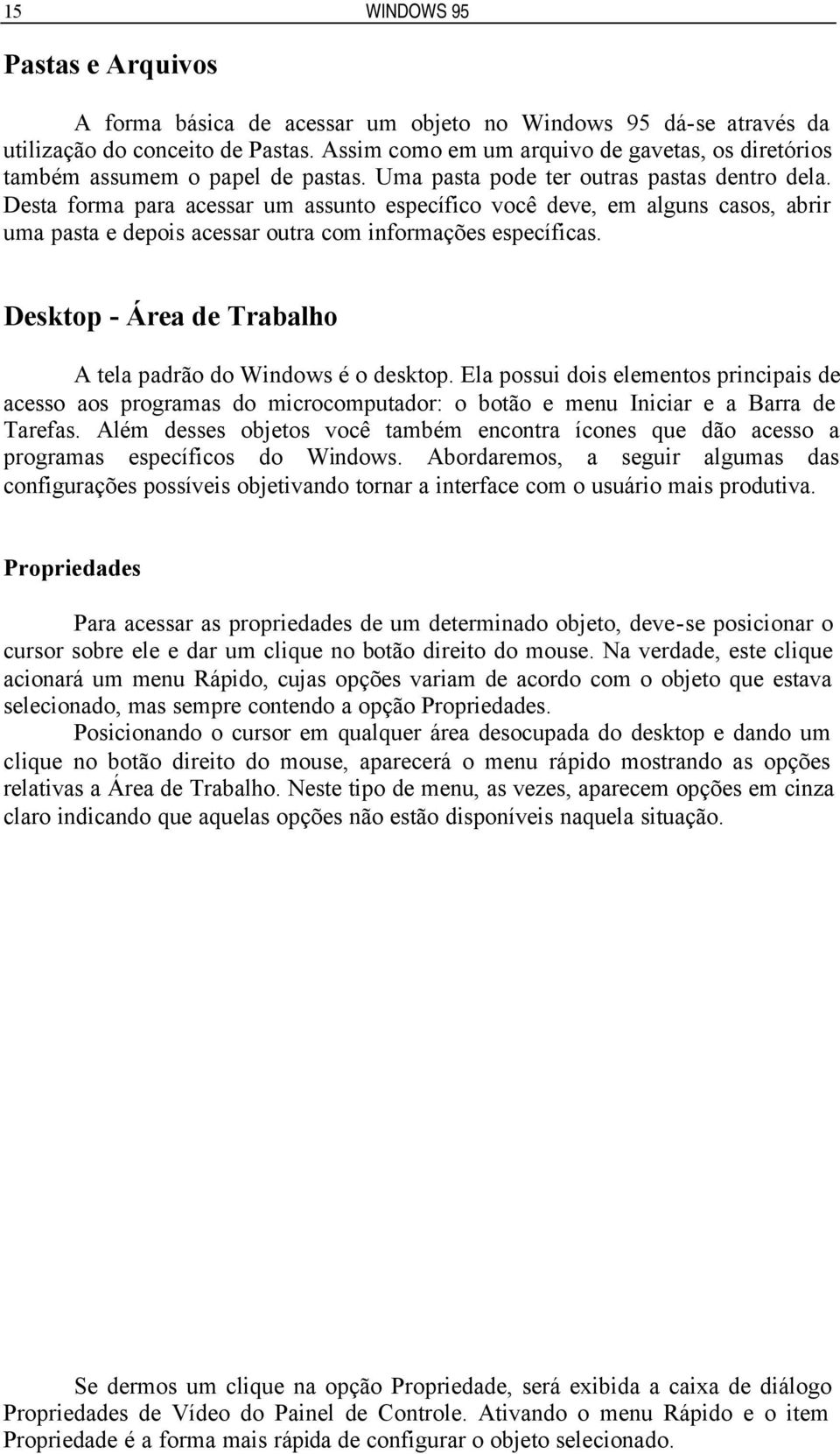 Desta forma para acessar um assunto específico você deve, em alguns casos, abrir uma pasta e depois acessar outra com informações específicas.