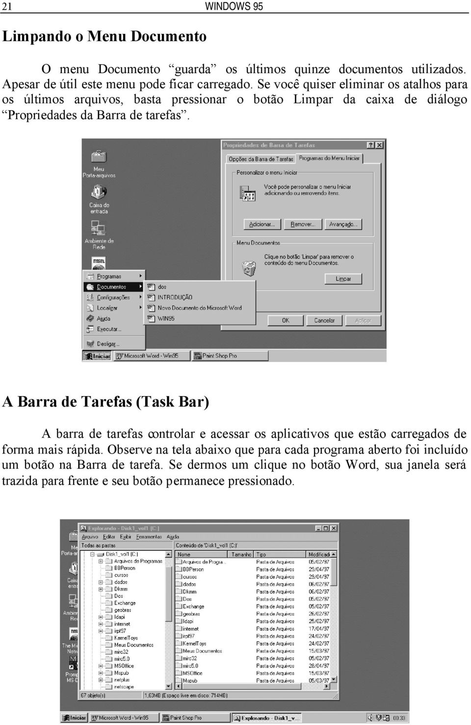 A Barra de Tarefas (Task Bar) A barra de tarefas controlar e acessar os aplicativos que estão carregados de forma mais rápida.