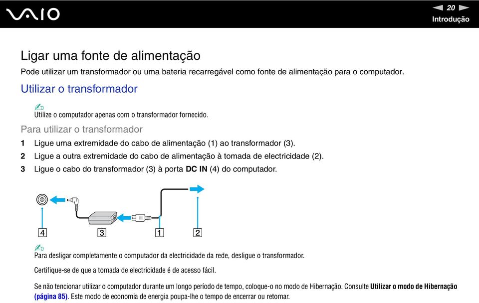 2 Ligue a outra extremidade do cabo de alimentação à tomada de electricidade (2). 3 Ligue o cabo do transformador (3) à porta DC I (4) do computador.