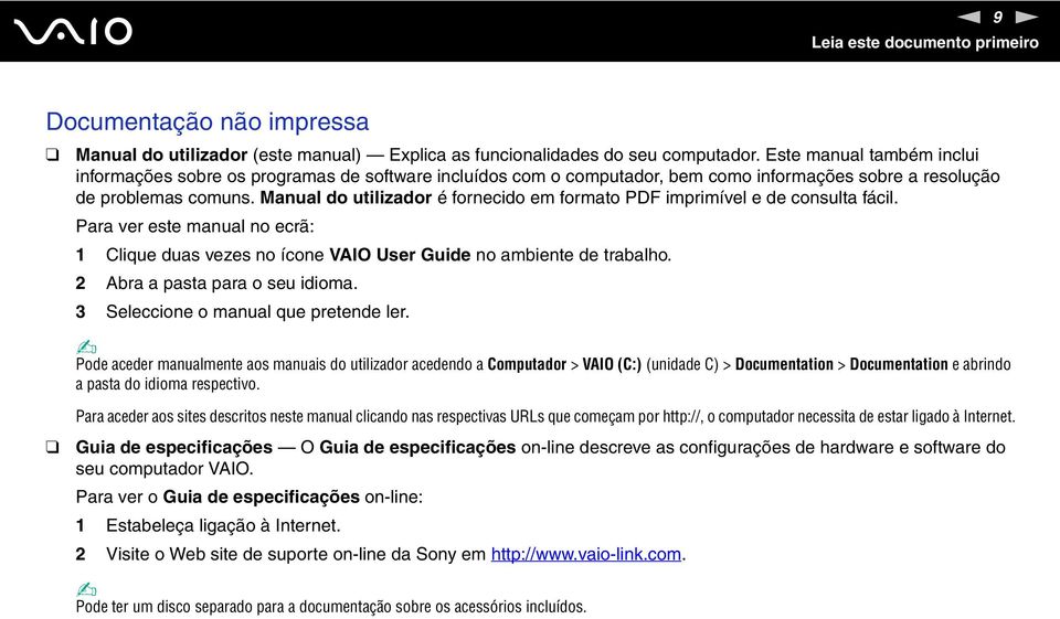 Manual do utilizador é fornecido em formato PDF imprimível e de consulta fácil. Para ver este manual no ecrã: 1 Clique duas vezes no ícone VAIO User Guide no ambiente de trabalho.