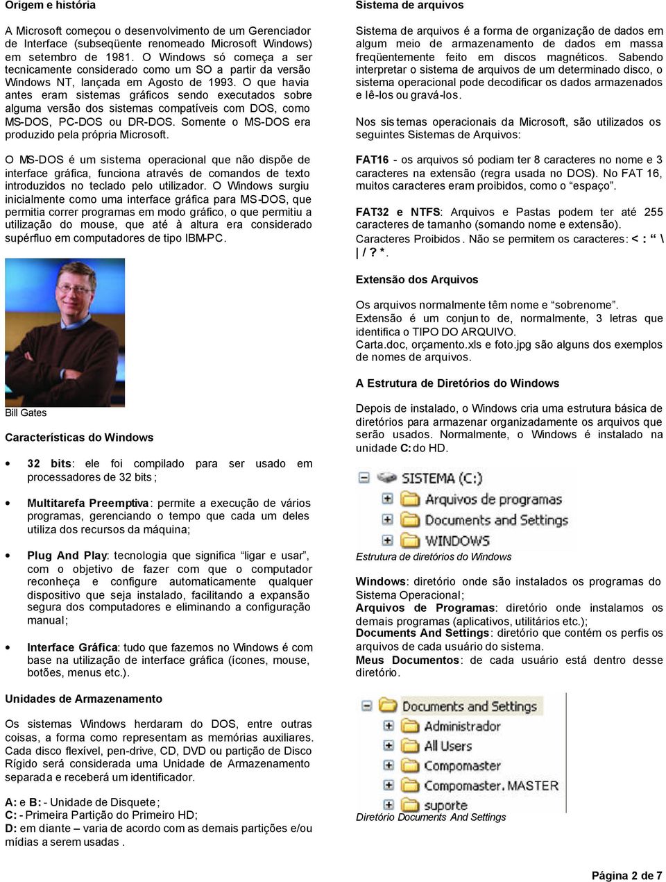 O que havia antes eram sistemas gráficos sendo executados sobre alguma versão dos sistemas compatíveis com DOS, como MS-DOS, PC-DOS ou DR-DOS. Somente o MS-DOS era produzido pela própria Microsoft.