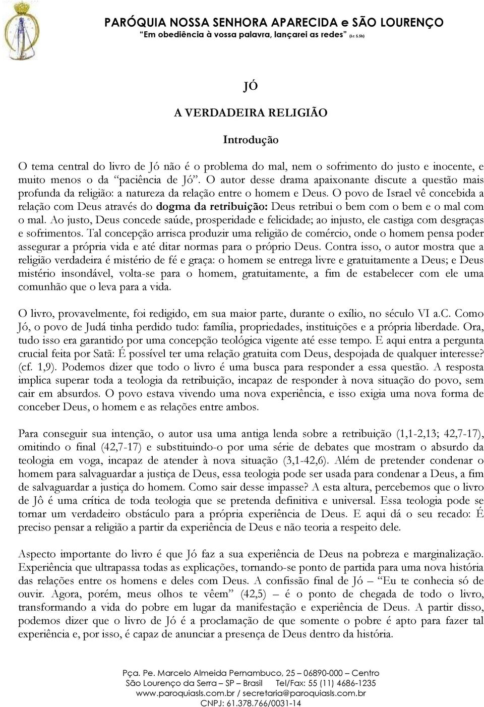 O povo de Israel vê concebida a relação com Deus através do dogma da retribuição: Deus retribui o bem com o bem e o mal com o mal.