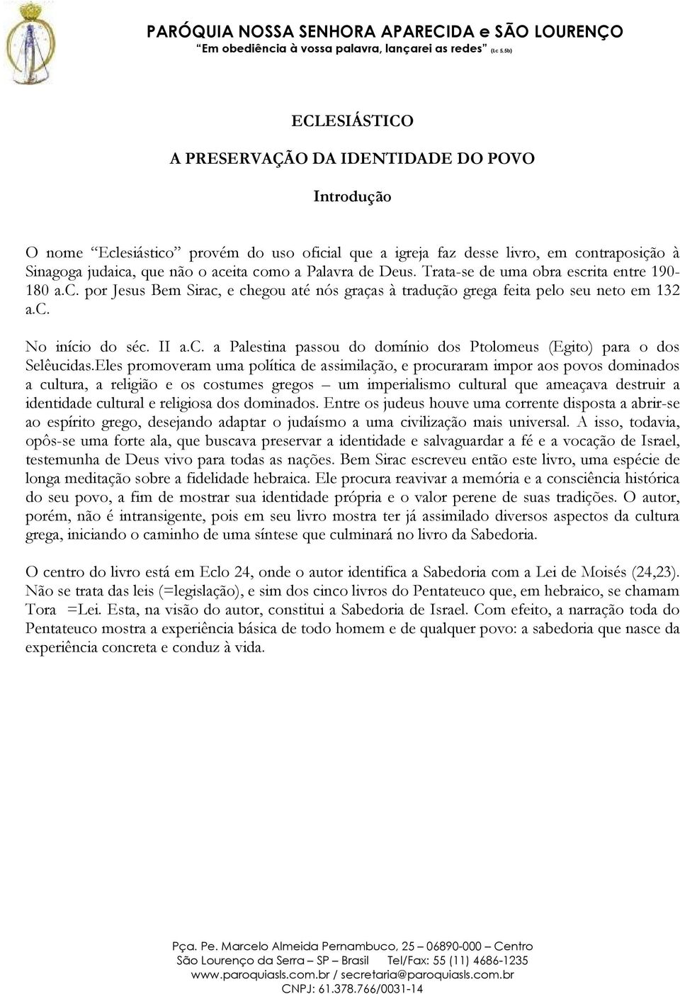 Eles promoveram uma política de assimilação, e procuraram impor aos povos dominados a cultura, a religião e os costumes gregos um imperialismo cultural que ameaçava destruir a identidade cultural e