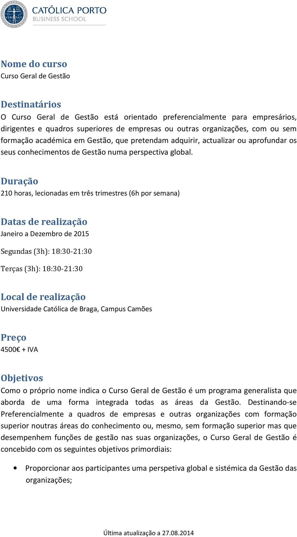 Duração 210 horas, lecionadas em três trimestres (6h por semana) Datas de realização Janeiro a Dezembro de 2015 Segundas (3h): 18:30-21:30 Terças (3h): 18:30-21:30 Local de realização Universidade