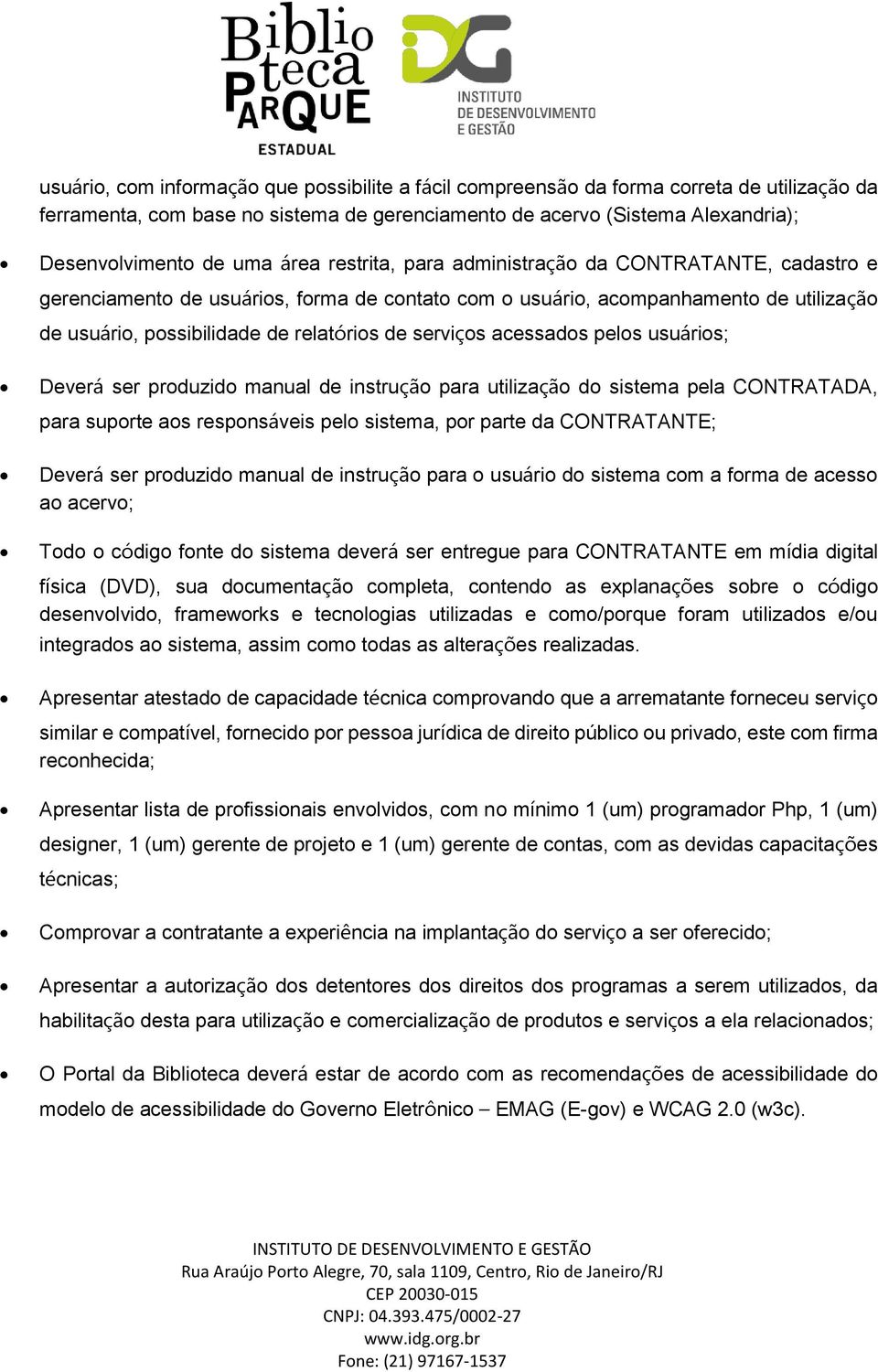 serviços acessados pelos usuários; Deverá ser produzido manual de instrução para utilização do sistema pela CONTRATADA, para suporte aos responsáveis pelo sistema, por parte da CONTRATANTE; Deverá