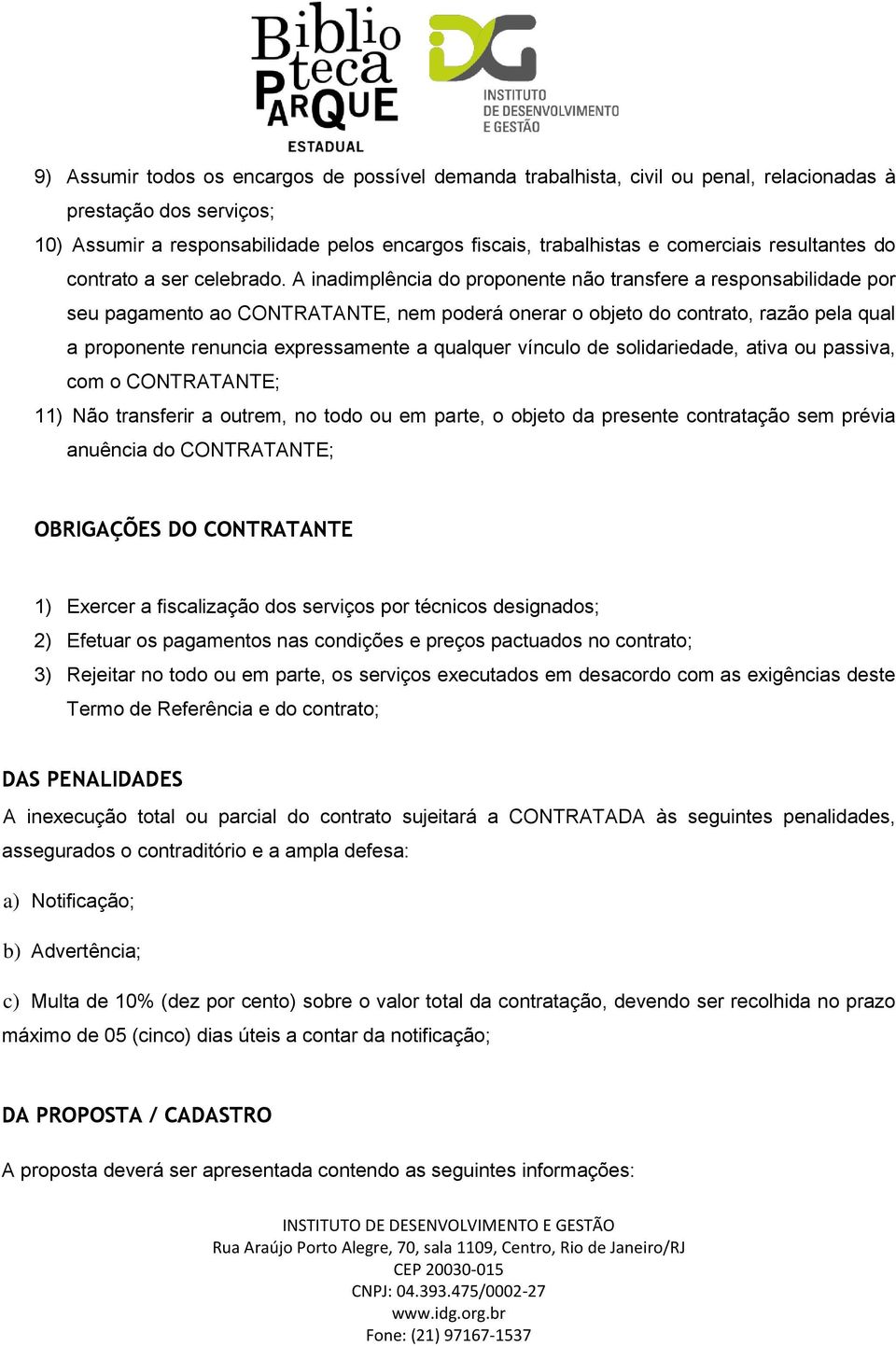 A inadimplência do proponente não transfere a responsabilidade por seu pagamento ao CONTRATANTE, nem poderá onerar o objeto do contrato, razão pela qual a proponente renuncia expressamente a qualquer