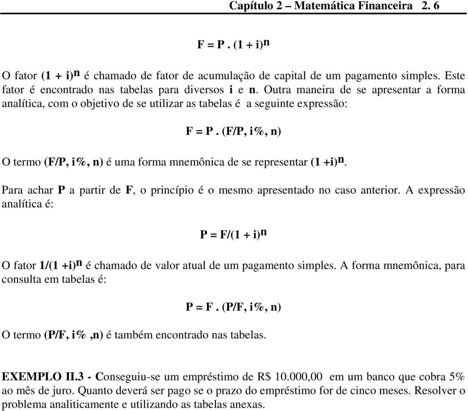 (F/P, i%, n) O termo (F/P, i%, n) é uma forma mnemônica de se representar (1 +i) n. Para achar P a partir de F, o princípio é o mesmo apresentado no caso anterior.