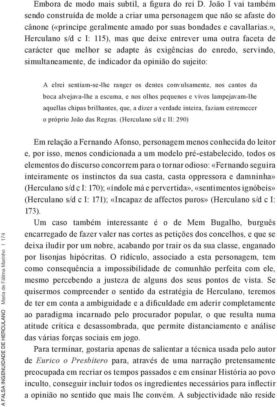 », Herculano s/d c I: 115), mas que deixe entrever uma outra faceta de carácter que melhor se adapte às exigências do enredo, servindo, simultaneamente, de indicador da opinião do sujeito: A elrei