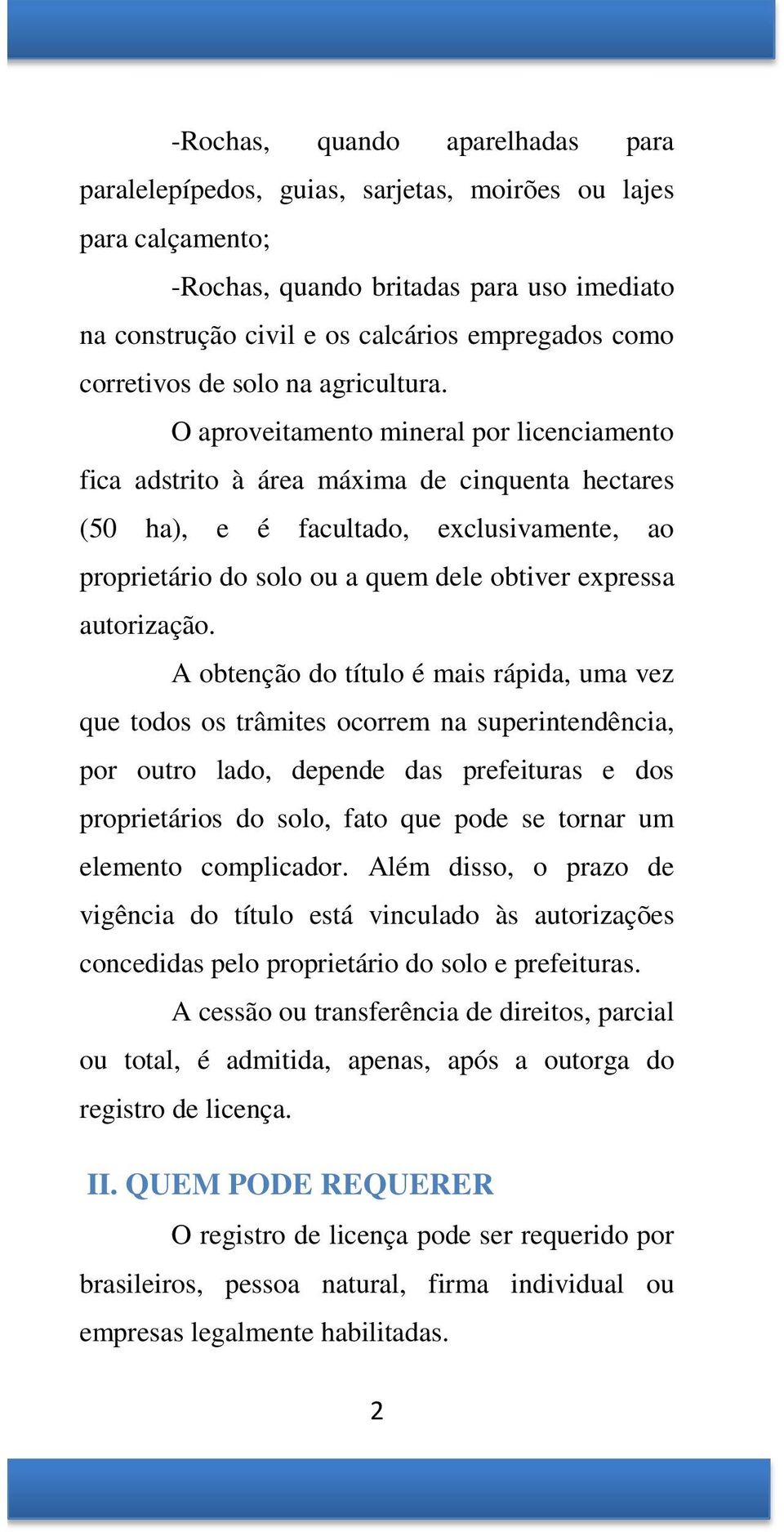 O aproveitamento mineral por licenciamento fica adstrito à área máxima de cinquenta hectares (50 ha), e é facultado, exclusivamente, ao proprietário do solo ou a quem dele obtiver expressa