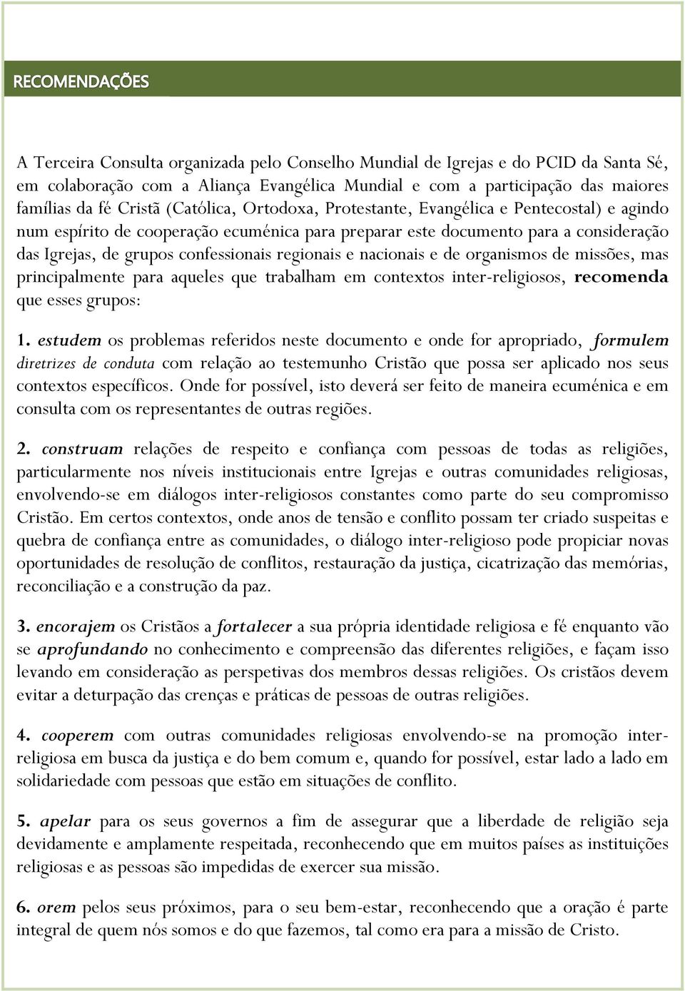 regionais e nacionais e de organismos de missões, mas principalmente para aqueles que trabalham em contextos inter-religiosos, recomenda que esses grupos: 1.