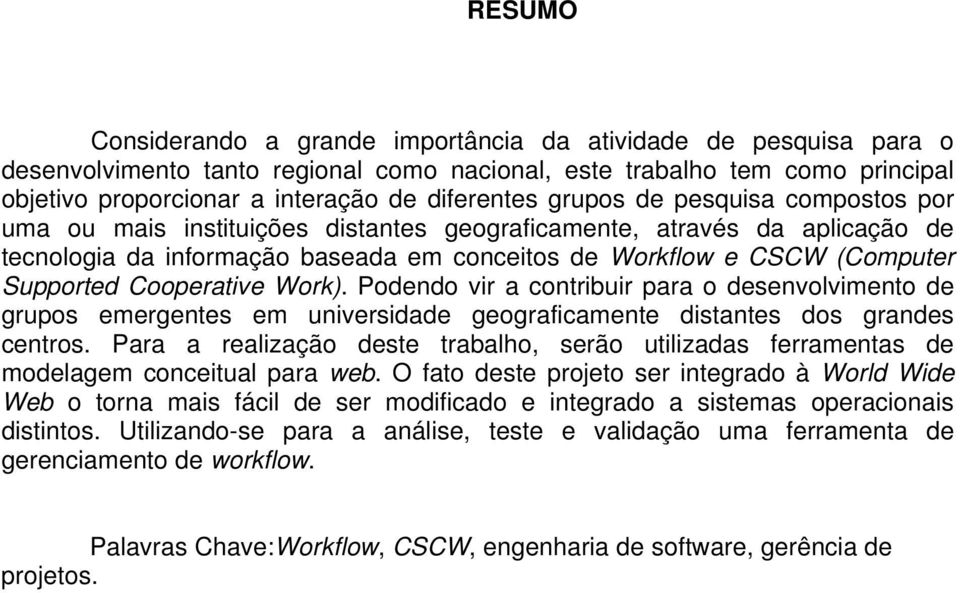 Supported Cooperative Work). Podendo vir a contribuir para o desenvolvimento de grupos emergentes em universidade geograficamente distantes dos grandes centros.