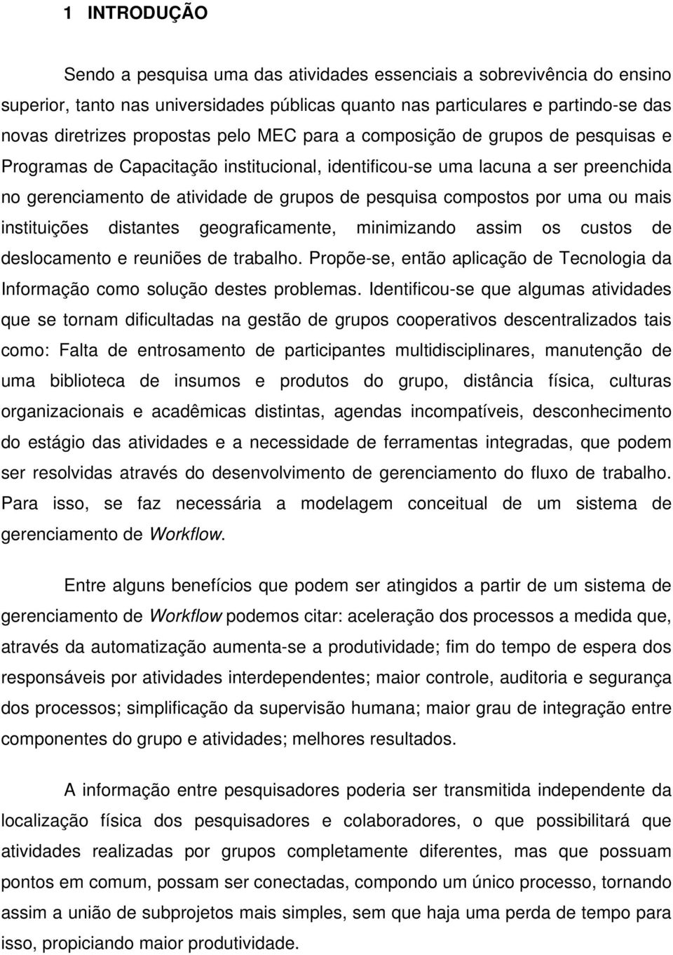 compostos por uma ou mais instituições distantes geograficamente, minimizando assim os custos de deslocamento e reuniões de trabalho.