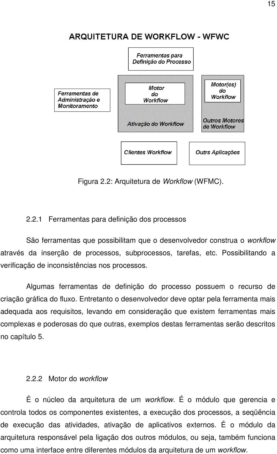 Entretanto o desenvolvedor deve optar pela ferramenta mais adequada aos requisitos, levando em consideração que existem ferramentas mais complexas e poderosas do que outras, exemplos destas