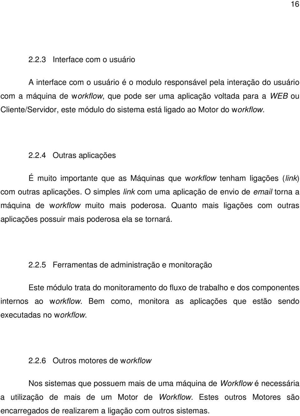 O simples link com uma aplicação de envio de email torna a máquina de workflow muito mais poderosa. Quanto mais ligações com outras aplicações possuir mais poderosa ela se tornará. 2.