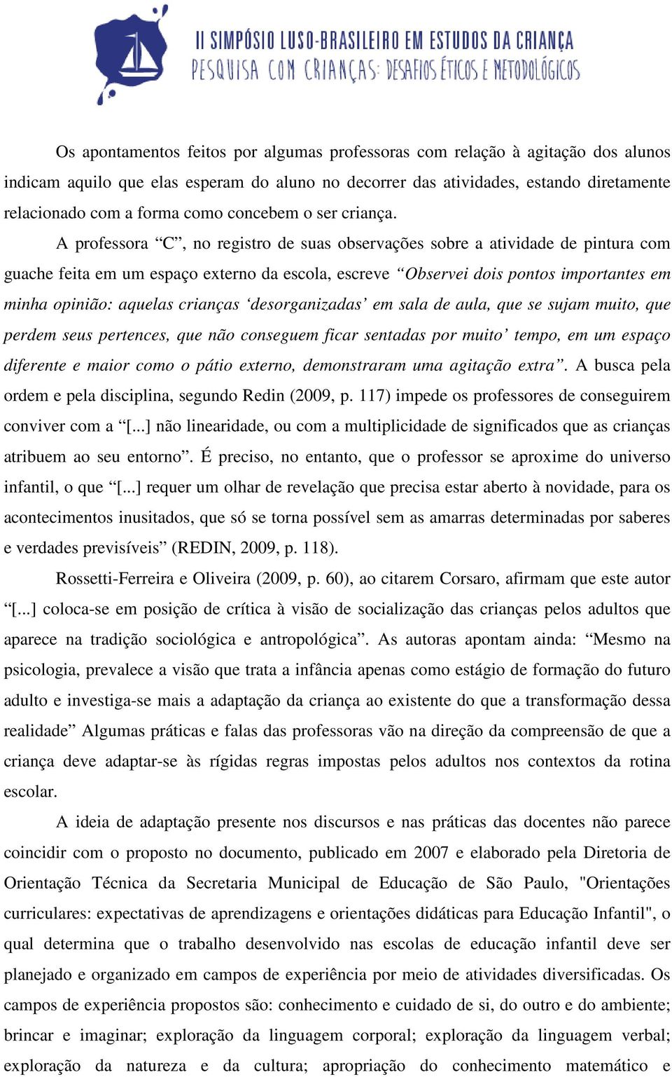 A professora C, no registro de suas observações sobre a atividade de pintura com guache feita em um espaço externo da escola, escreve Observei dois pontos importantes em minha opinião: aquelas