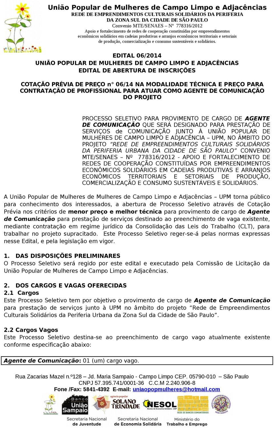 DE MULHERES DE CAMPO LIMPO E ADJACÊNCIA UPM, NO ÂMBITO DO PROJETO REDE DE EMPREENDIMENTOS CULTURAIS SOLIDÁRIOS DA PERIFERIA URBANA DA CIDADE DE SÃO PAULO CONVENIO MTE/SENAES Nº 778316/2012 - APOIO E