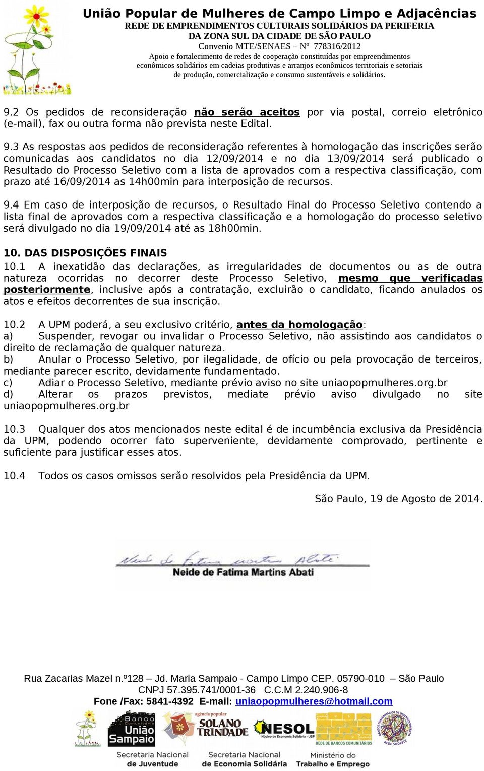 Seletivo com a lista de aprovados com a respectiva classificação, com prazo até 16/09/2014 as 14h00min para interposição de recursos. 9.