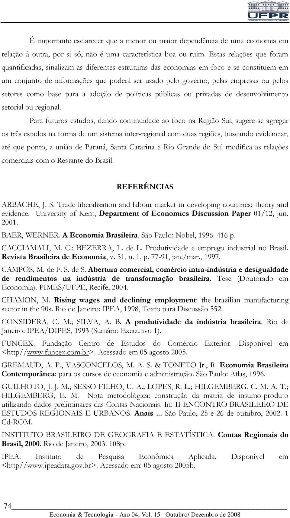 pelos setores como base para a adoção de políticas públicas ou privadas de desenvolvimento setorial ou regional.