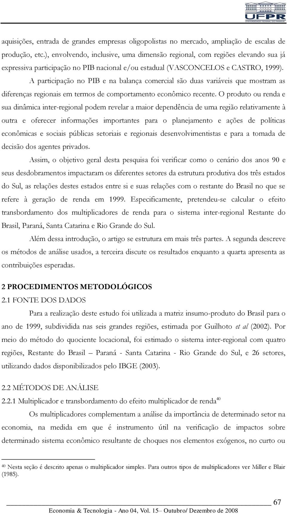 A participação no PIB e na balança comercial são duas variáveis que mostram as diferenças regionais em termos de comportamento econômico recente.