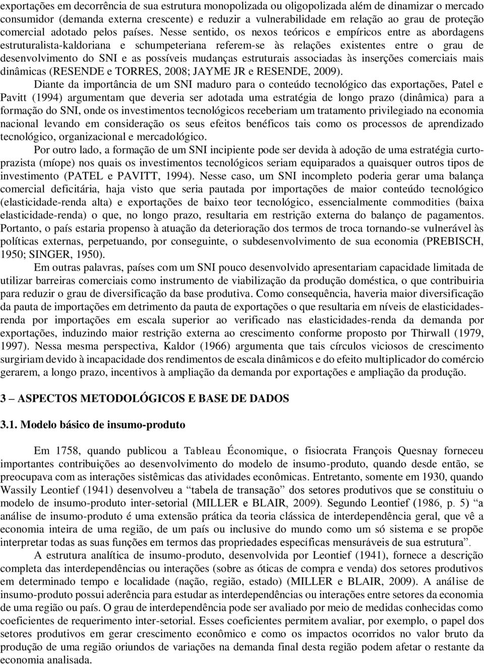 Nesse sentido, os nexos teóricos e empíricos entre as abordagens estruturalista-kaldoriana e schumpeteriana referem-se às relações existentes entre o grau de desenvolvimento do SNI e as possíveis