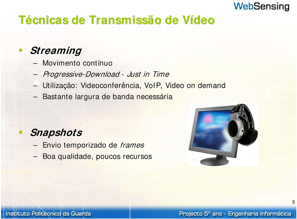 Videoconferência, VoIP, Video on demand Bastante largura de