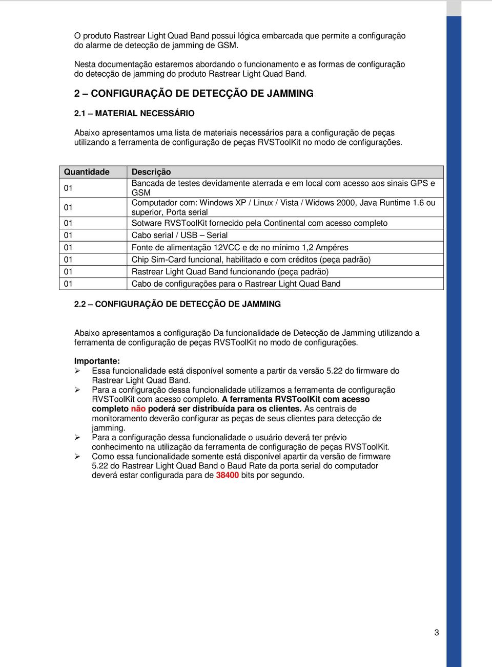 1 MATERIAL NECESSÁRIO Abaixo apresentamos uma lista de materiais necessários para a configuração de peças utilizando a ferramenta de configuração de peças RVSToolKit no modo de configurações.