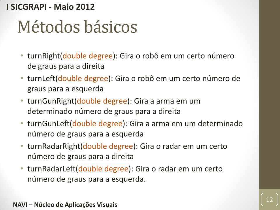 turngunleft(double degree): Gira a arma em um determinado número de graus para a esquerda turnradarright(double degree): Gira o radar