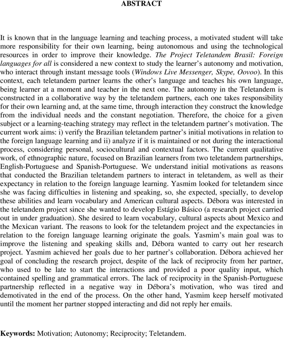 The Project Teletandem Brasil: Foreign languages for all is considered a new context to study the learner s autonomy and motivation, who interact through instant message tools (Windows Live