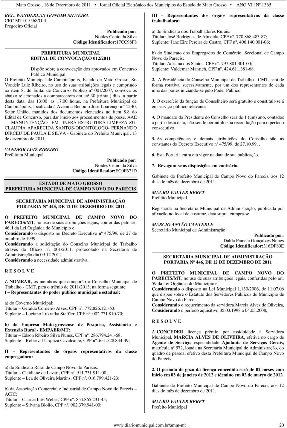 Vandeir Luiz Ribeiro, no uso de suas atribuições legais e cumprindo ao item 8, do Edital de Concurso Público nº 001/2007, convoca os abaixo relacionados a comparecerem em até 30 (trinta ) dias, a