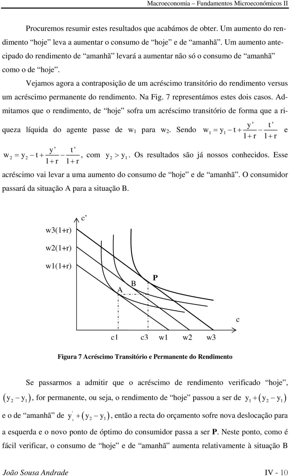 Vejamos agora a ontraposição de um arésimo transitório do rendimento versus um arésimo permanente do rendimento. Na Fig. 7 representámos estes dois asos.