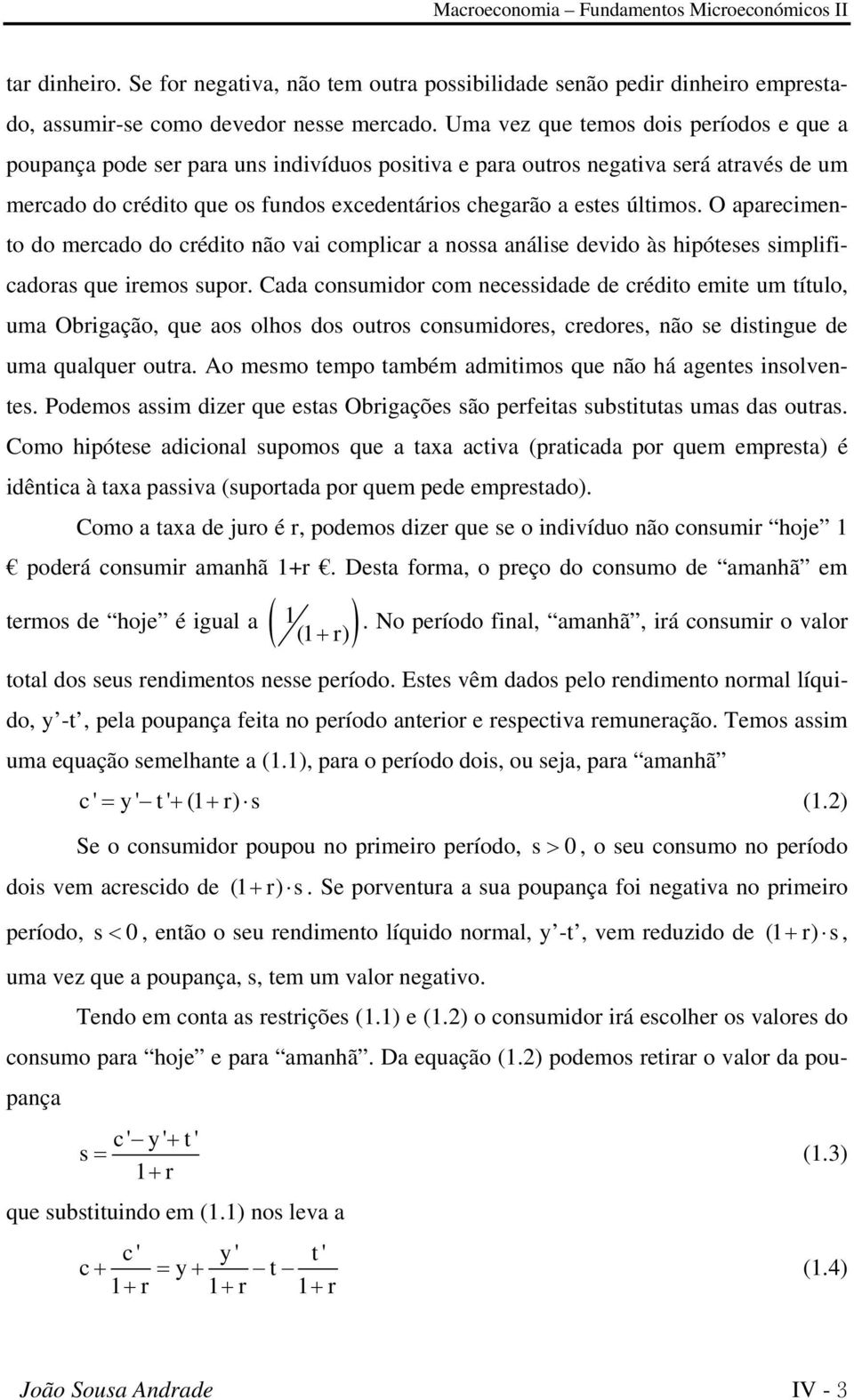 O apareimento do merado do rédito não vai ompliar a nossa análise devido às hipóteses simplifiadoras que iremos supor.