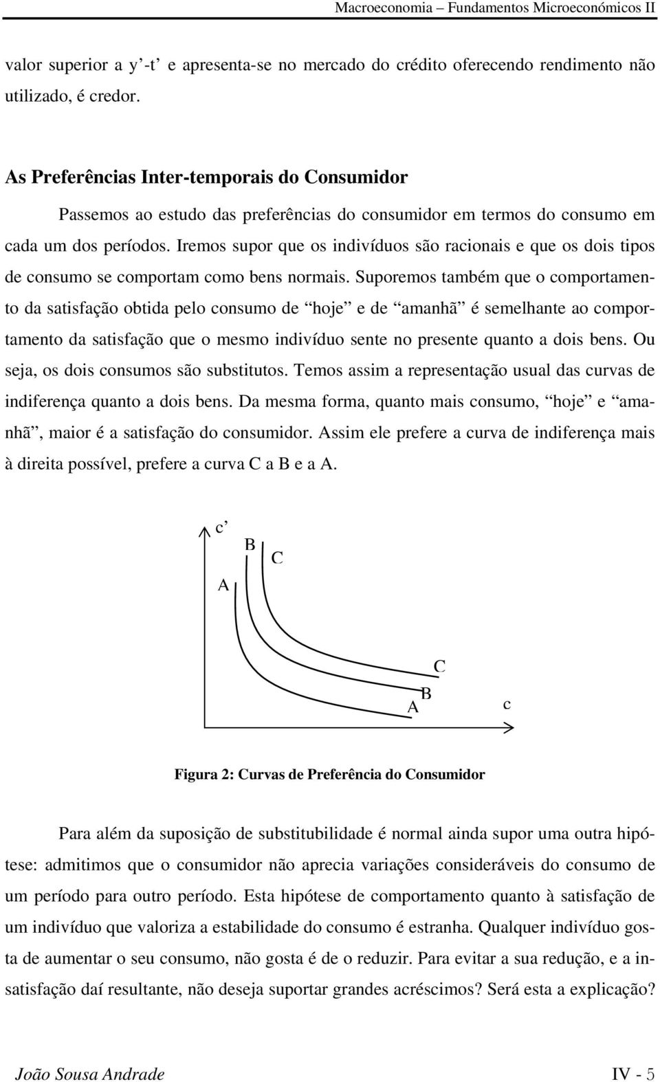 Iremos supor que os indivíduos são raionais e que os dois tipos de onsumo se omportam omo bens normais.