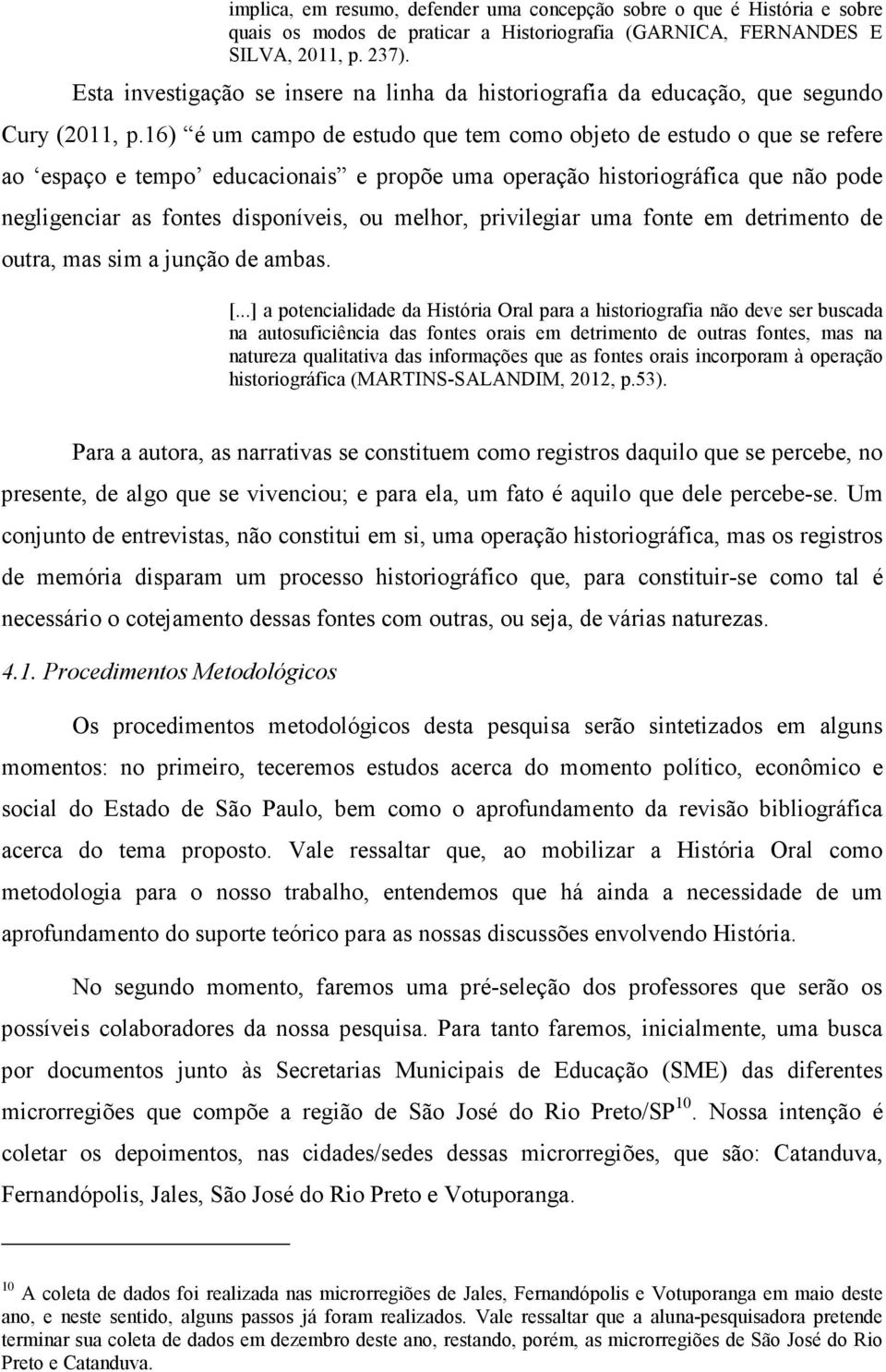 16) é um campo de estudo que tem como objeto de estudo o que se refere ao espaço e tempo educacionais e propõe uma operação historiográfica que não pode negligenciar as fontes disponíveis, ou melhor,