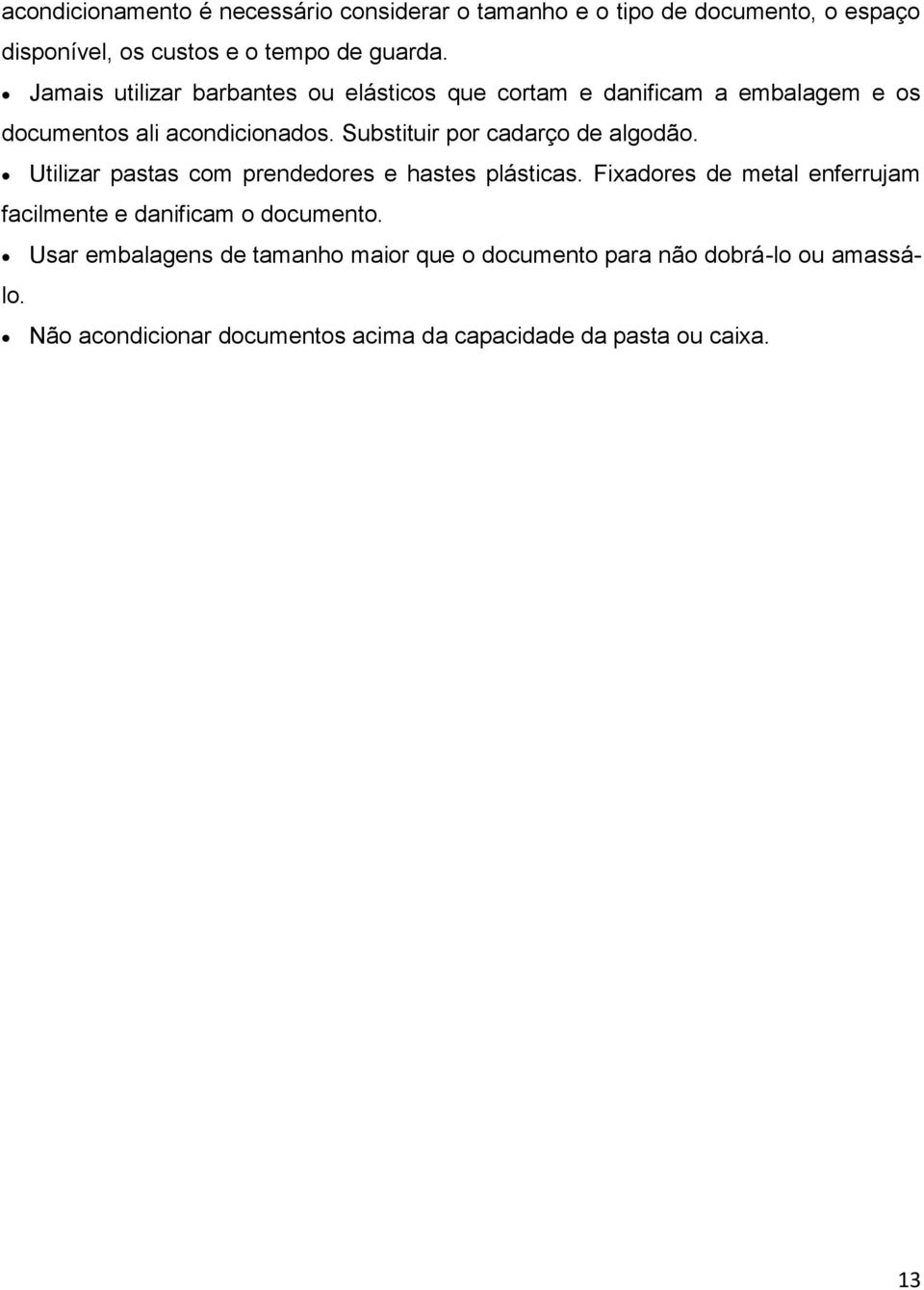 Substituir por cadarço de algodão. Utilizar pastas com prendedores e hastes plásticas.