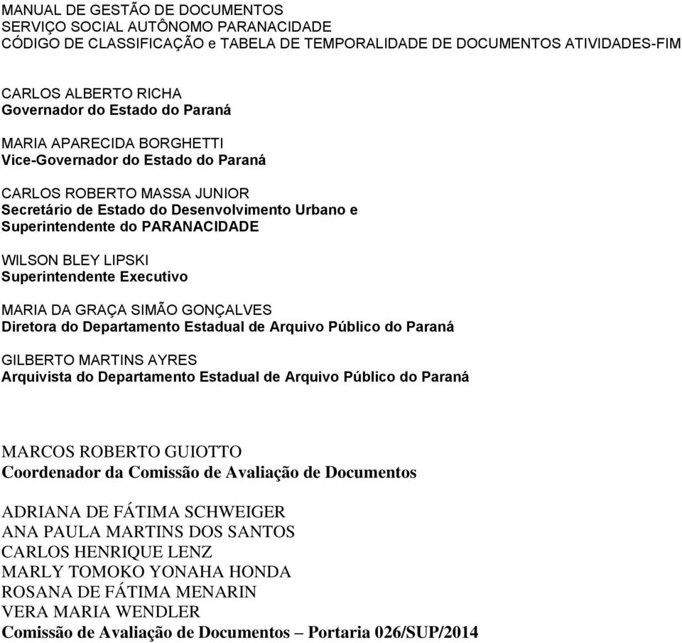 Superintendente Executivo MARIA DA GRAÇA SIMÃO GONÇALVES Diretora do Departamento Estadual de Arquivo Público do Paraná GILBERTO MARTINS AYRES Arquivista do Departamento Estadual de Arquivo Público